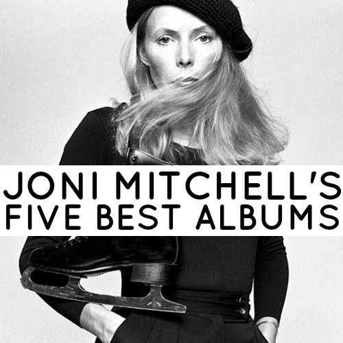 Joni Mitchell's Five Best Albums