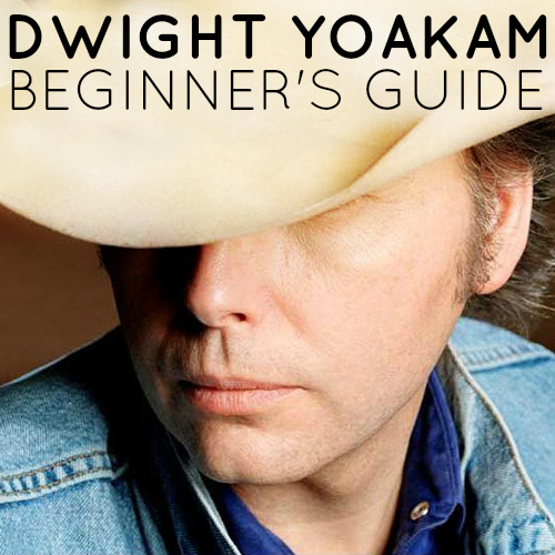 Dwight Yoakam Beginner's Guide playlist